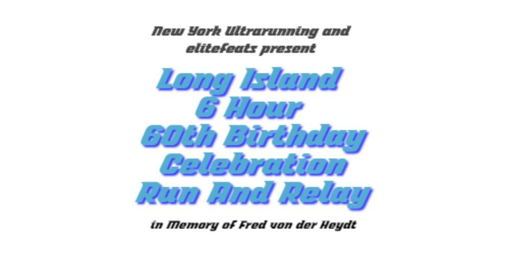 Long Island 6 Hour 60th Birthday Celebration Run and Relay in Memory of Fred von der Heydt promotional image